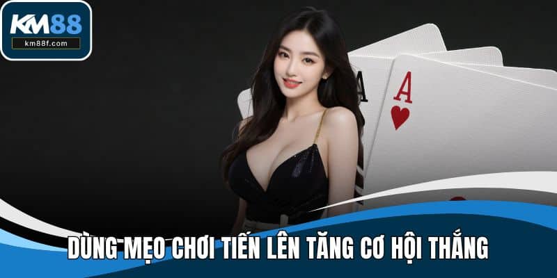 Dùng mẹo chơi tiến lên tăng cơ hội thắng