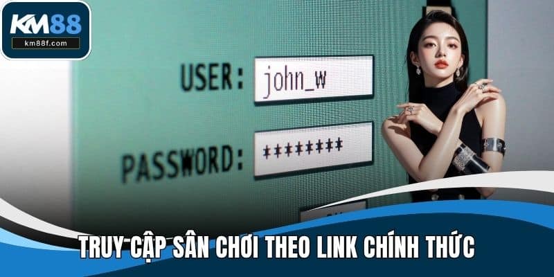Truy cập sân chơi theo link chính thức