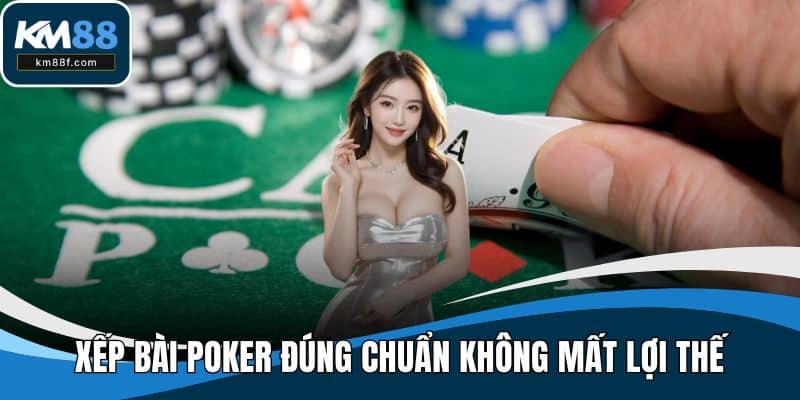 Xếp bài poker đúng chuẩn không mất lợi thế