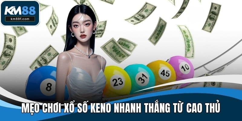 Mẹo chơi xổ số Keno nhanh thắng từ cao thủ