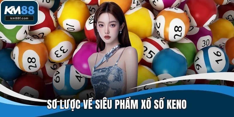 Sơ lược về siêu phẩm xổ số Keno